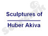 Sculptures of Huber Akiva 